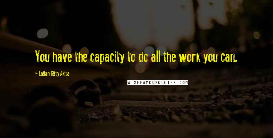 Lailah Gifty Akita Quotes: You have the capacity to do all the work you can.