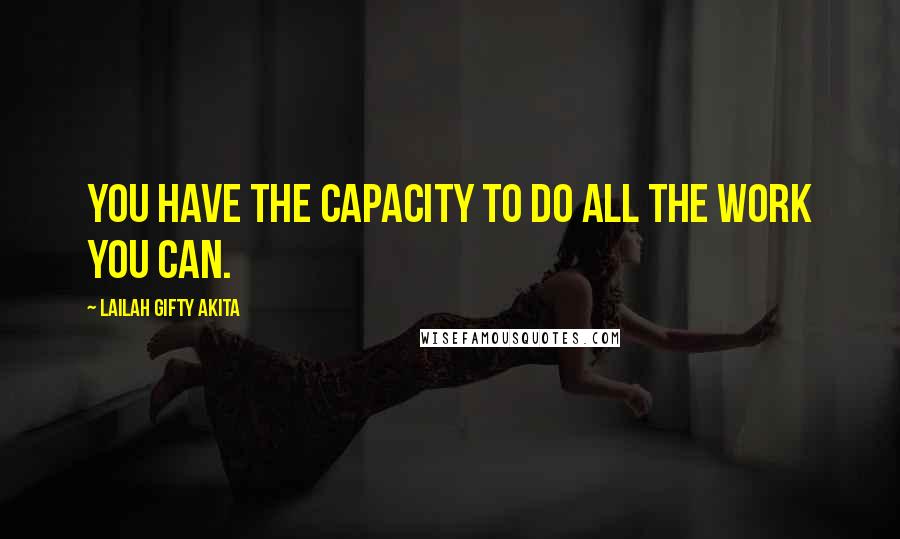 Lailah Gifty Akita Quotes: You have the capacity to do all the work you can.