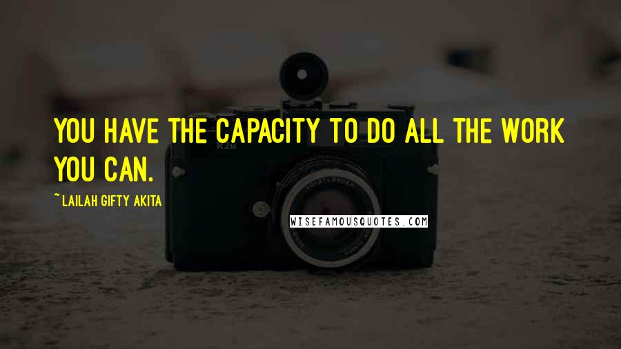 Lailah Gifty Akita Quotes: You have the capacity to do all the work you can.