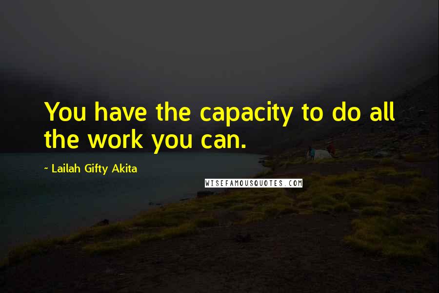 Lailah Gifty Akita Quotes: You have the capacity to do all the work you can.