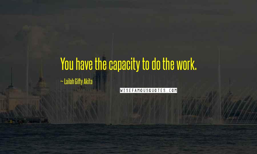 Lailah Gifty Akita Quotes: You have the capacity to do the work.