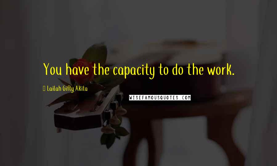 Lailah Gifty Akita Quotes: You have the capacity to do the work.