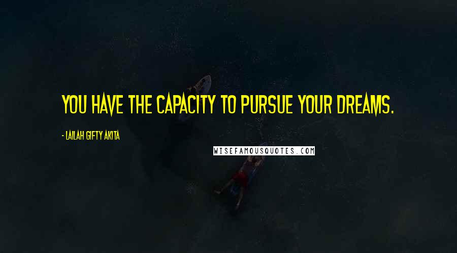Lailah Gifty Akita Quotes: You have the capacity to pursue your dreams.