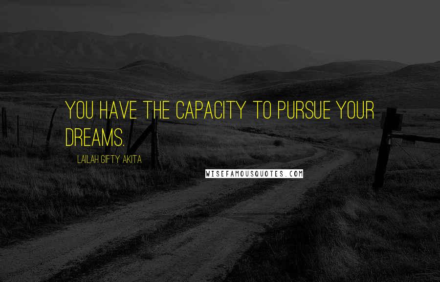 Lailah Gifty Akita Quotes: You have the capacity to pursue your dreams.
