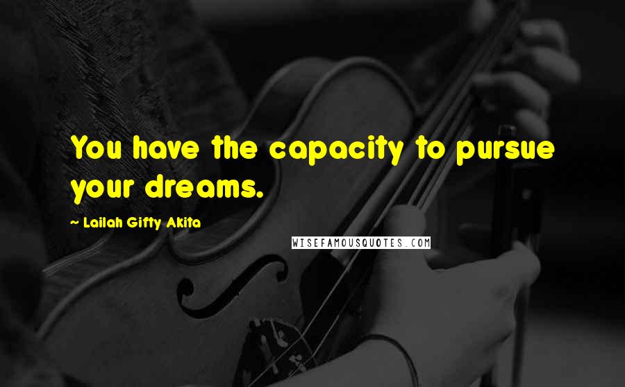 Lailah Gifty Akita Quotes: You have the capacity to pursue your dreams.