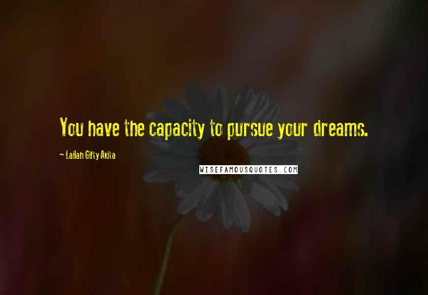 Lailah Gifty Akita Quotes: You have the capacity to pursue your dreams.