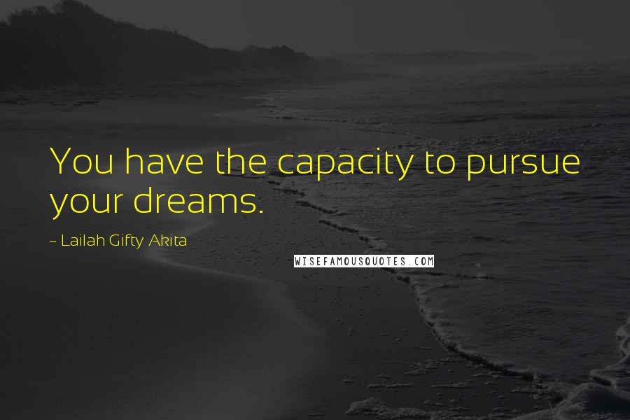 Lailah Gifty Akita Quotes: You have the capacity to pursue your dreams.