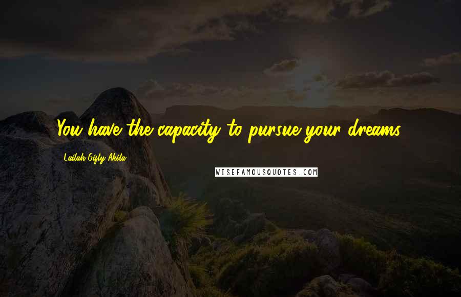 Lailah Gifty Akita Quotes: You have the capacity to pursue your dreams.