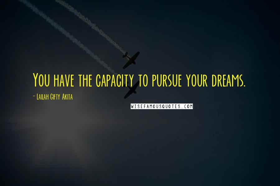 Lailah Gifty Akita Quotes: You have the capacity to pursue your dreams.