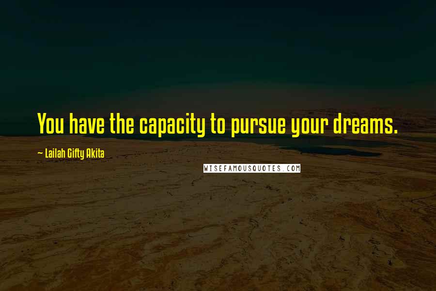 Lailah Gifty Akita Quotes: You have the capacity to pursue your dreams.