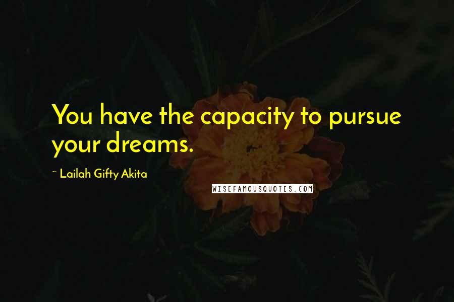 Lailah Gifty Akita Quotes: You have the capacity to pursue your dreams.