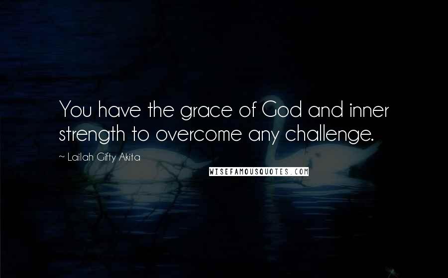 Lailah Gifty Akita Quotes: You have the grace of God and inner strength to overcome any challenge.