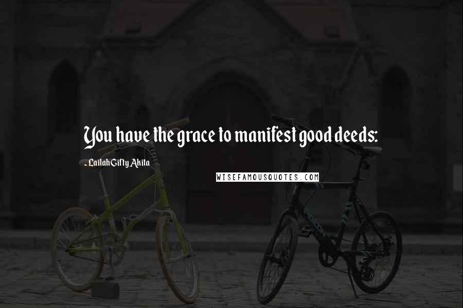 Lailah Gifty Akita Quotes: You have the grace to manifest good deeds: