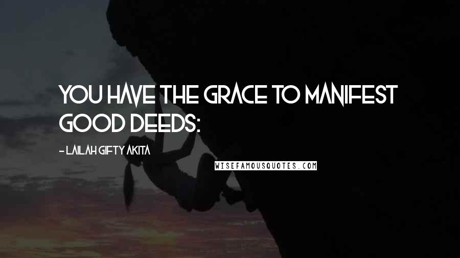 Lailah Gifty Akita Quotes: You have the grace to manifest good deeds: