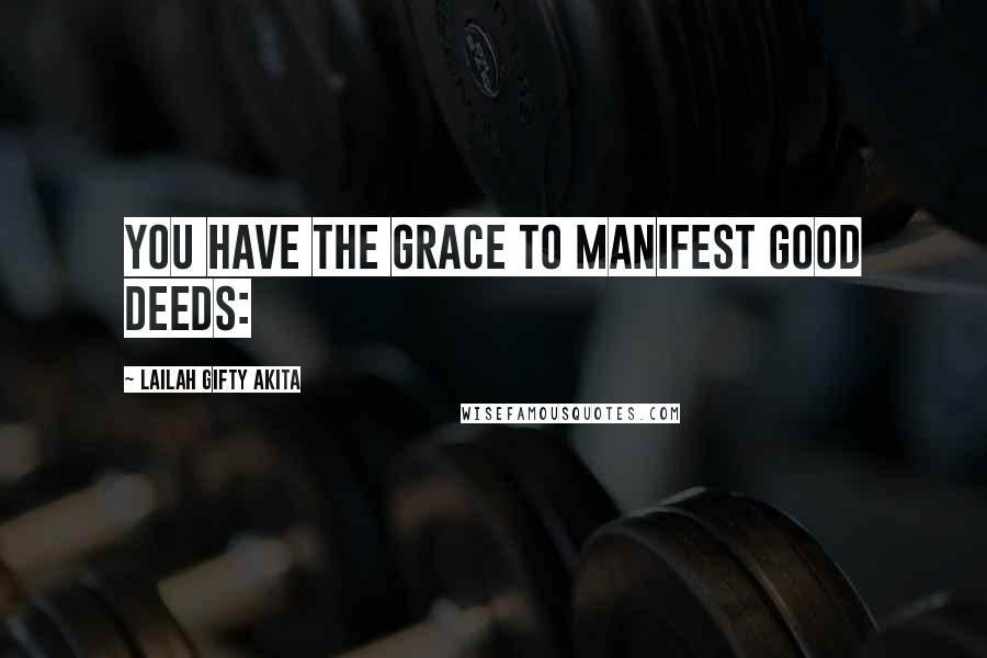 Lailah Gifty Akita Quotes: You have the grace to manifest good deeds: