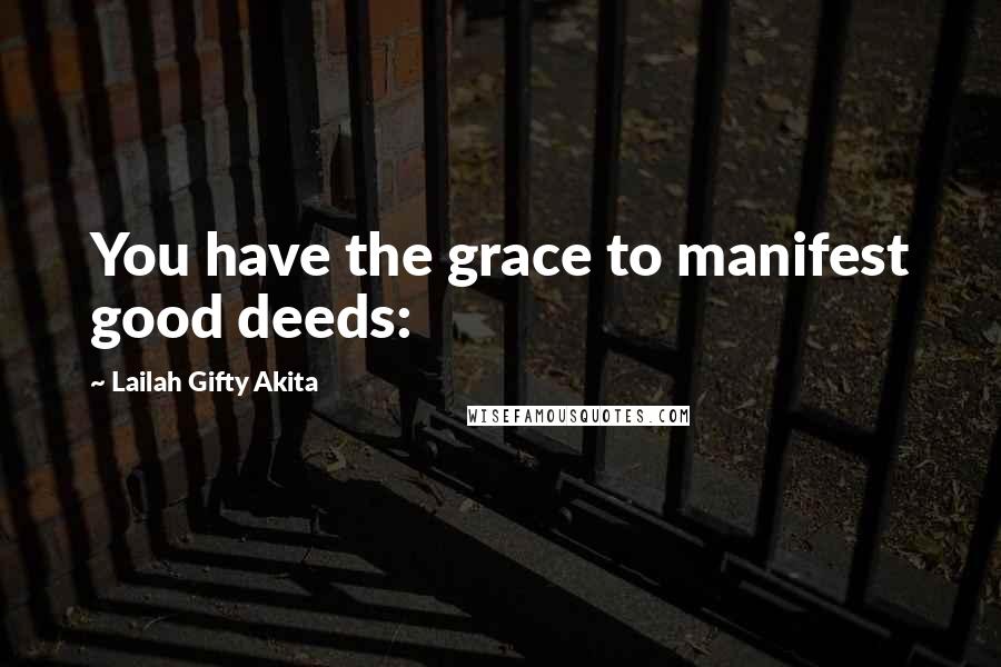 Lailah Gifty Akita Quotes: You have the grace to manifest good deeds: