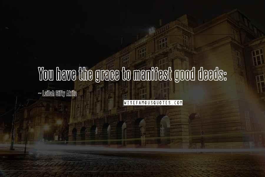 Lailah Gifty Akita Quotes: You have the grace to manifest good deeds: