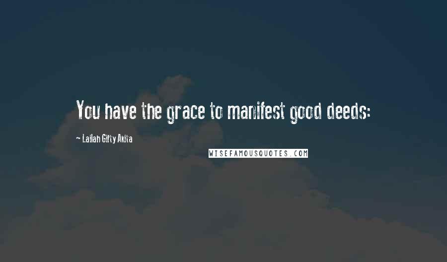 Lailah Gifty Akita Quotes: You have the grace to manifest good deeds: