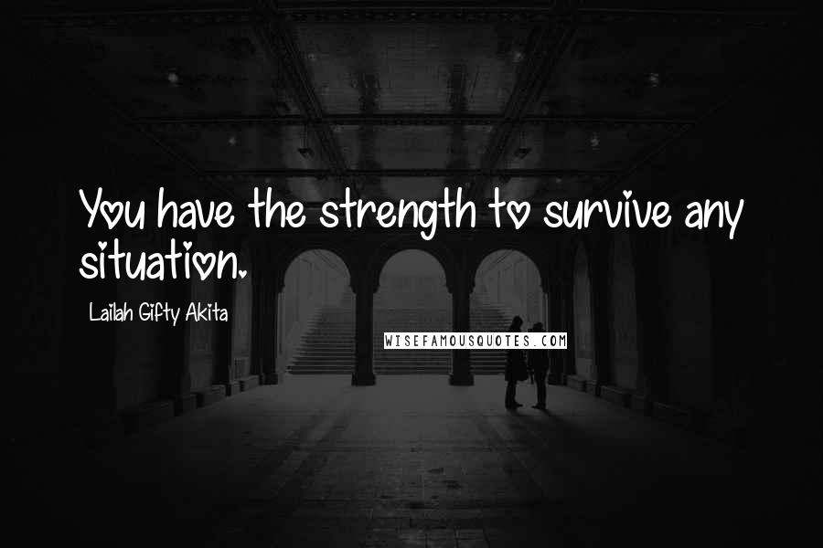 Lailah Gifty Akita Quotes: You have the strength to survive any situation.