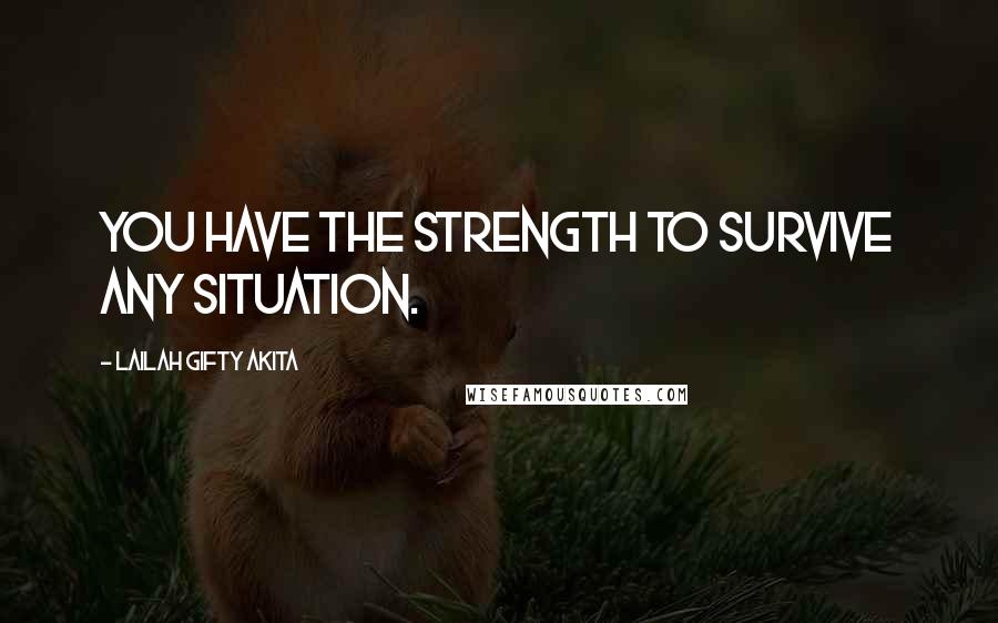 Lailah Gifty Akita Quotes: You have the strength to survive any situation.