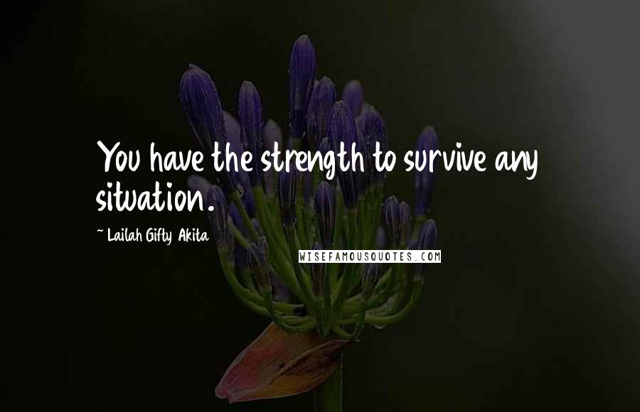 Lailah Gifty Akita Quotes: You have the strength to survive any situation.