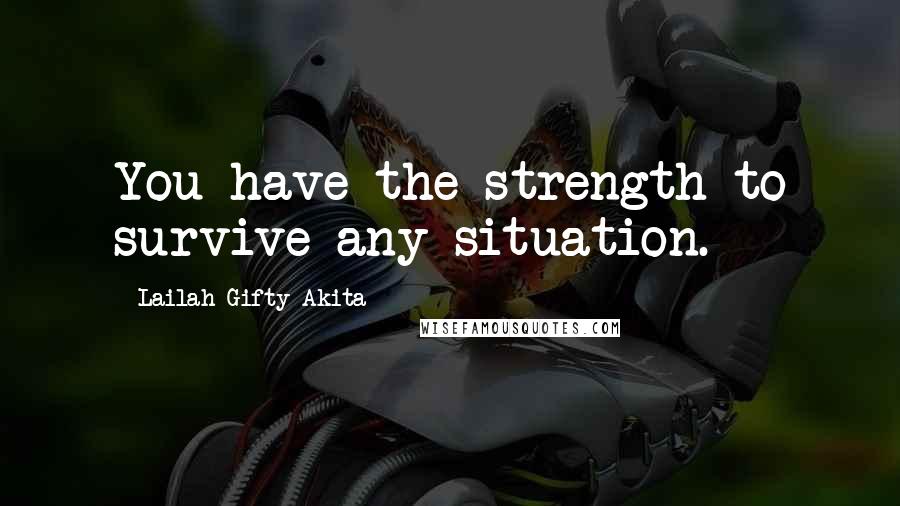 Lailah Gifty Akita Quotes: You have the strength to survive any situation.