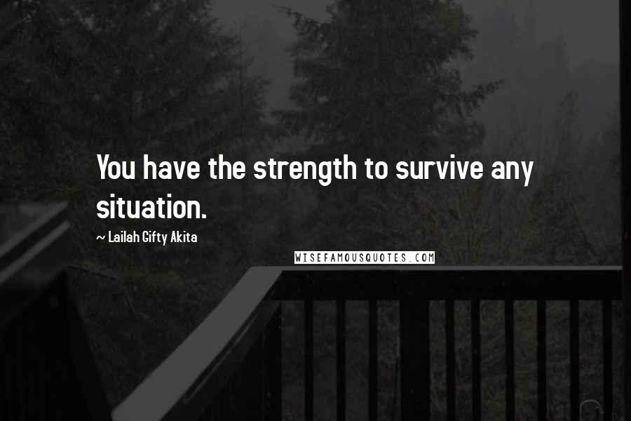 Lailah Gifty Akita Quotes: You have the strength to survive any situation.