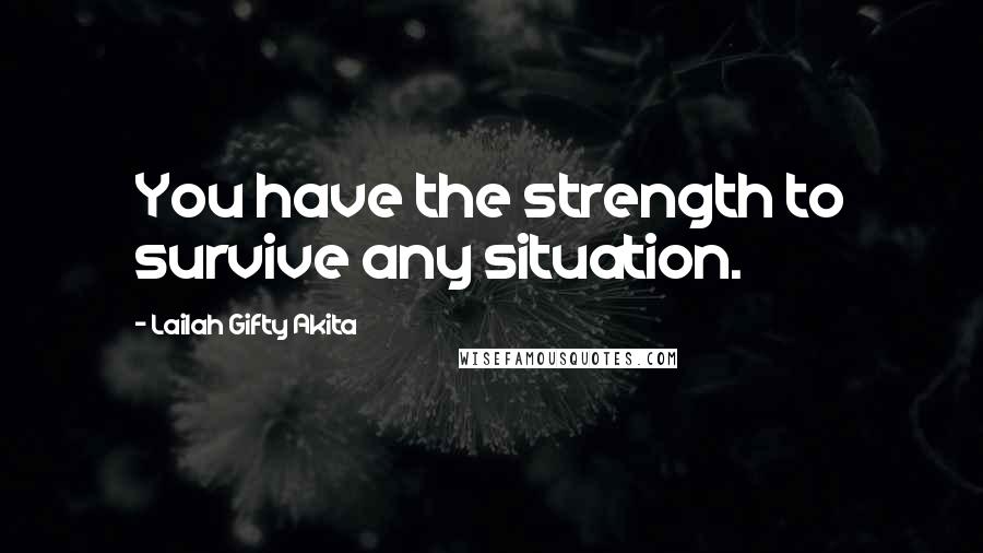 Lailah Gifty Akita Quotes: You have the strength to survive any situation.