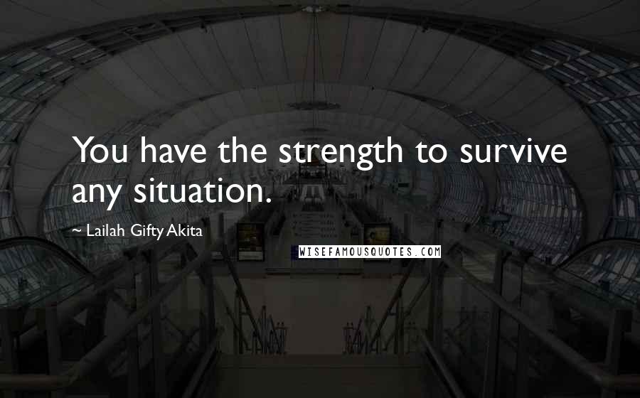 Lailah Gifty Akita Quotes: You have the strength to survive any situation.