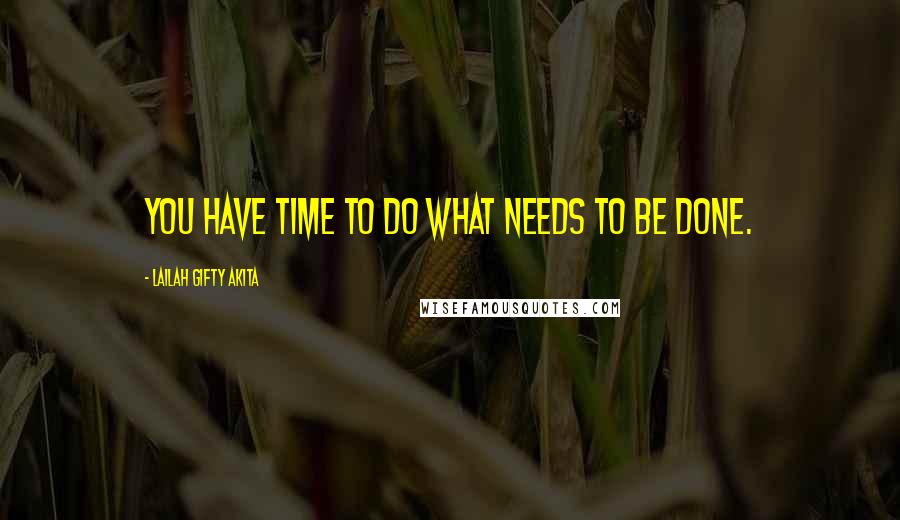 Lailah Gifty Akita Quotes: You have time to do what needs to be done.