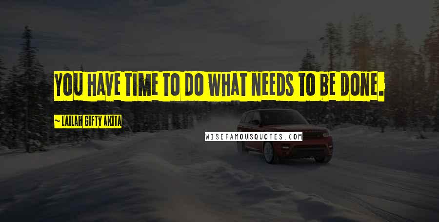 Lailah Gifty Akita Quotes: You have time to do what needs to be done.