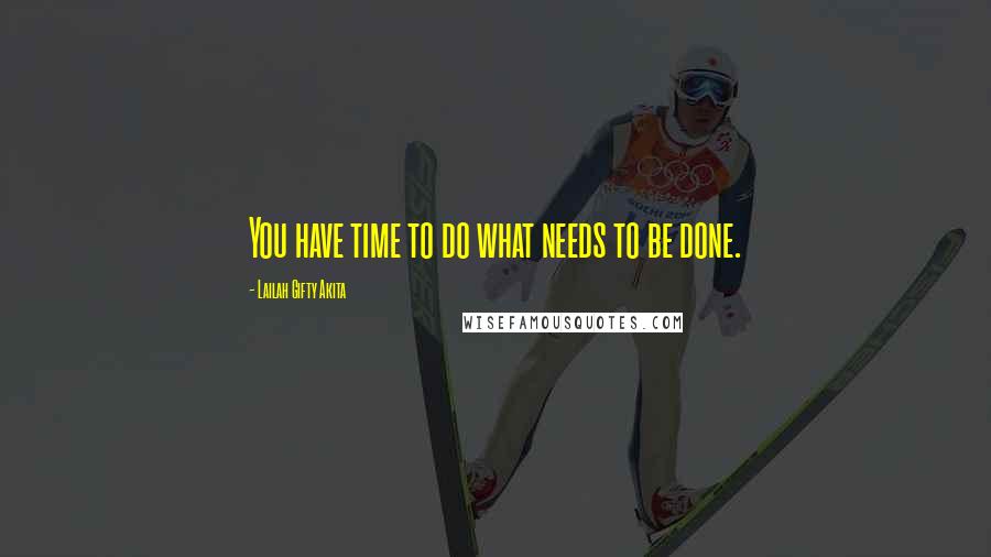 Lailah Gifty Akita Quotes: You have time to do what needs to be done.