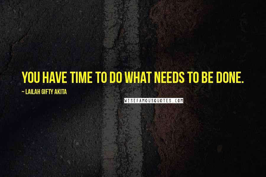 Lailah Gifty Akita Quotes: You have time to do what needs to be done.