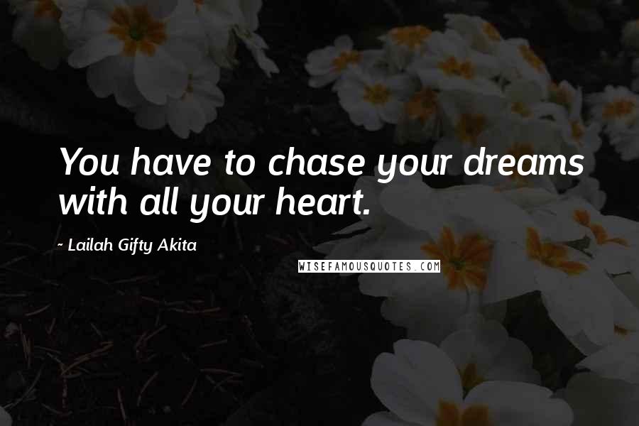 Lailah Gifty Akita Quotes: You have to chase your dreams with all your heart.