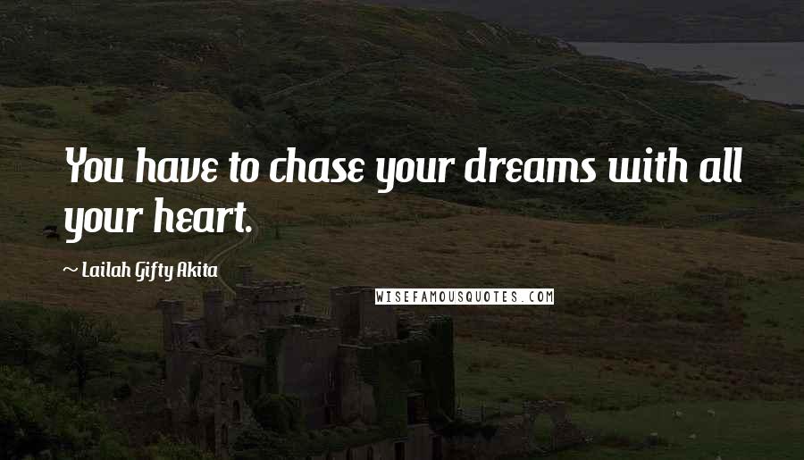 Lailah Gifty Akita Quotes: You have to chase your dreams with all your heart.