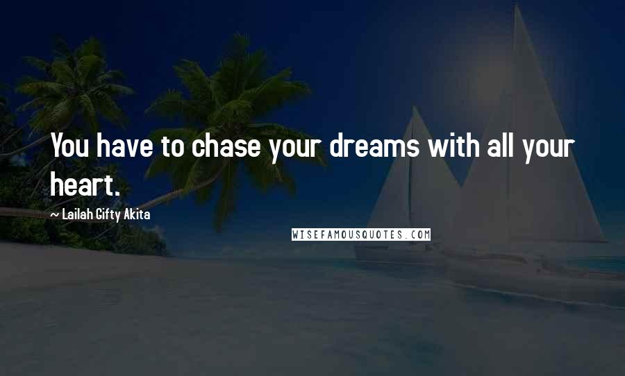 Lailah Gifty Akita Quotes: You have to chase your dreams with all your heart.