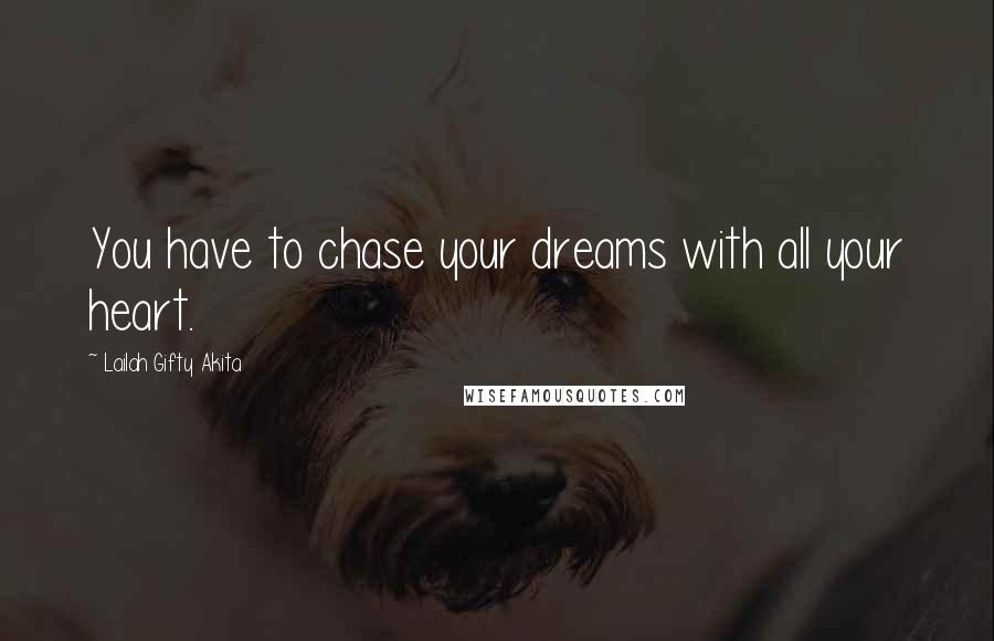 Lailah Gifty Akita Quotes: You have to chase your dreams with all your heart.