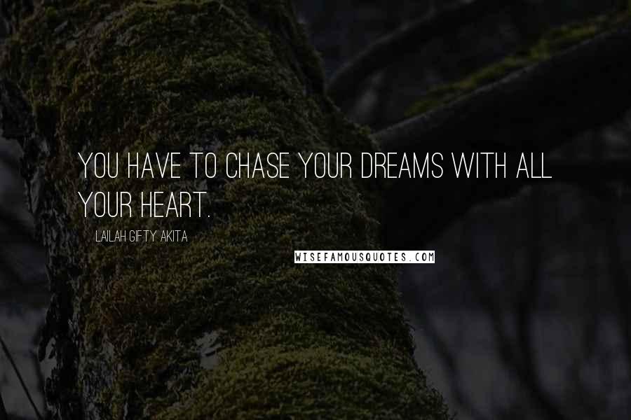 Lailah Gifty Akita Quotes: You have to chase your dreams with all your heart.