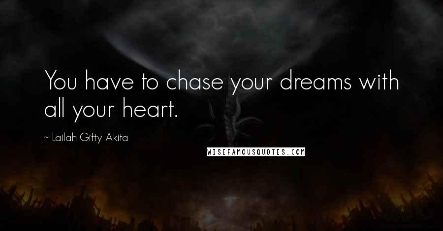 Lailah Gifty Akita Quotes: You have to chase your dreams with all your heart.