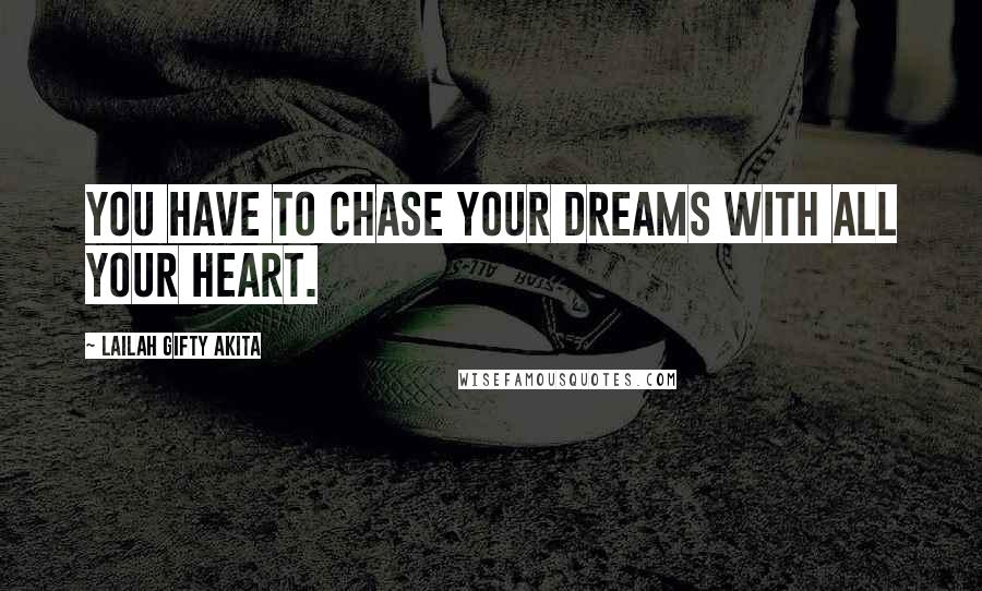 Lailah Gifty Akita Quotes: You have to chase your dreams with all your heart.