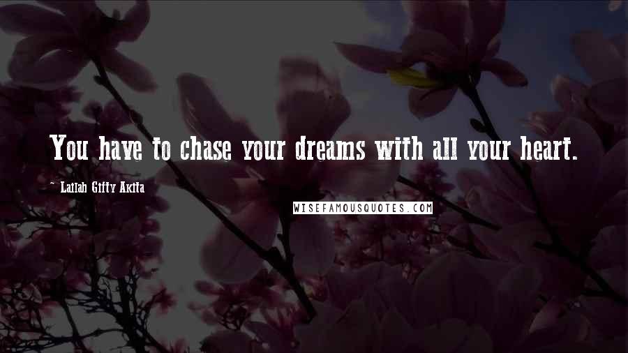 Lailah Gifty Akita Quotes: You have to chase your dreams with all your heart.