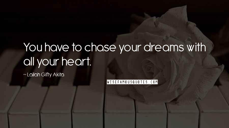 Lailah Gifty Akita Quotes: You have to chase your dreams with all your heart.