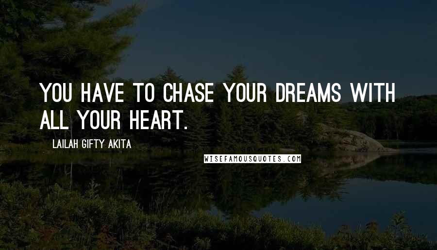 Lailah Gifty Akita Quotes: You have to chase your dreams with all your heart.