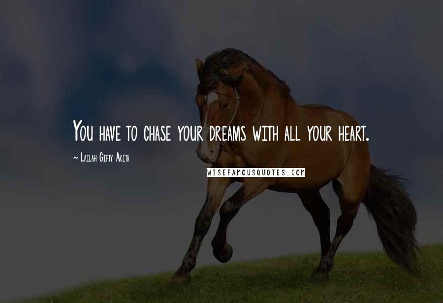 Lailah Gifty Akita Quotes: You have to chase your dreams with all your heart.