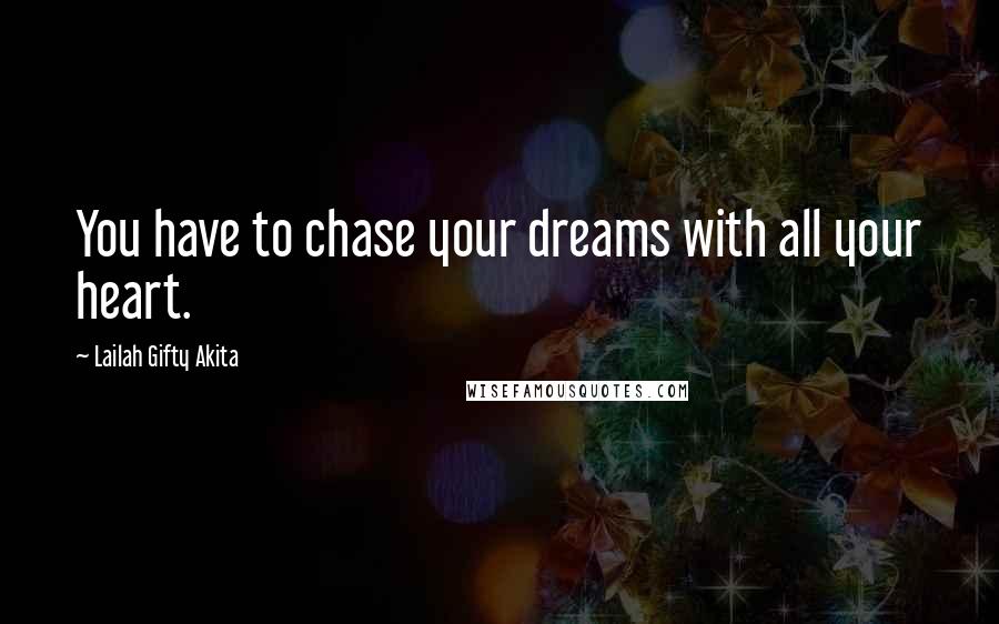 Lailah Gifty Akita Quotes: You have to chase your dreams with all your heart.