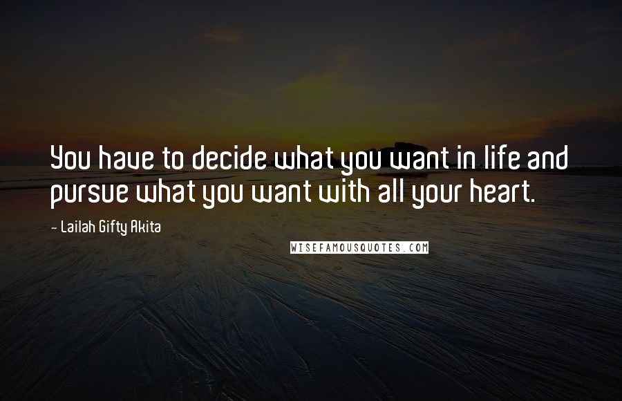 Lailah Gifty Akita Quotes: You have to decide what you want in life and pursue what you want with all your heart.
