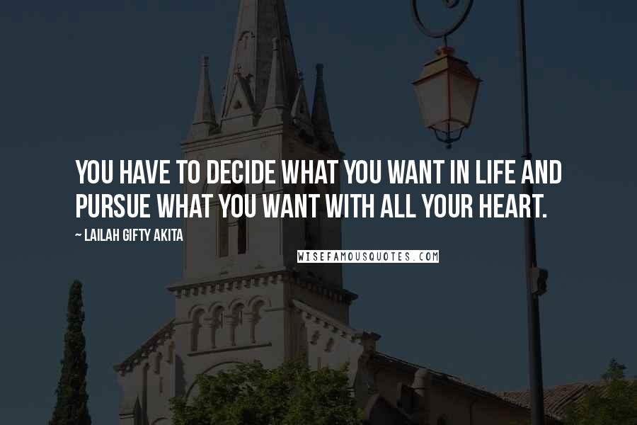 Lailah Gifty Akita Quotes: You have to decide what you want in life and pursue what you want with all your heart.