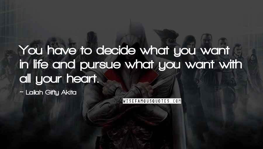 Lailah Gifty Akita Quotes: You have to decide what you want in life and pursue what you want with all your heart.