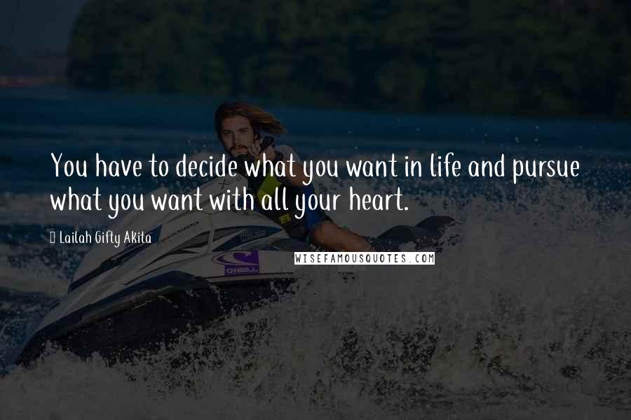 Lailah Gifty Akita Quotes: You have to decide what you want in life and pursue what you want with all your heart.