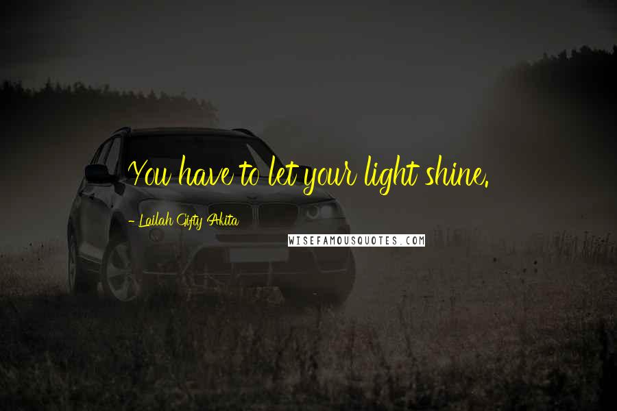 Lailah Gifty Akita Quotes: You have to let your light shine.